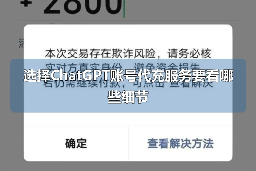 选择ChatGPT账号代充服务要看哪些细节